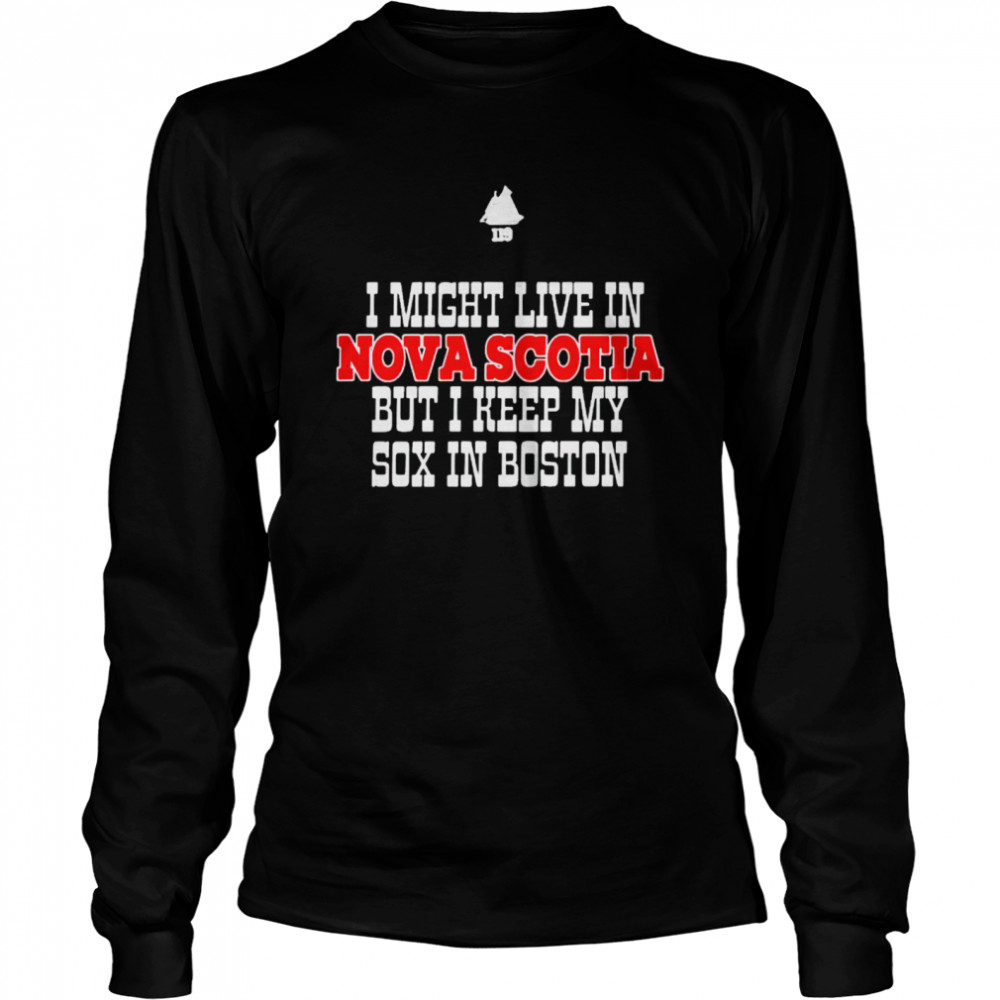 I Might Live In Nova Scotia But I Keep My Sox In Boston Shirt 2 » Cool Gifts for You - Mfamilygift I Might Live In Nova Scotia But I Keep My Sox In Boston Shirt 2