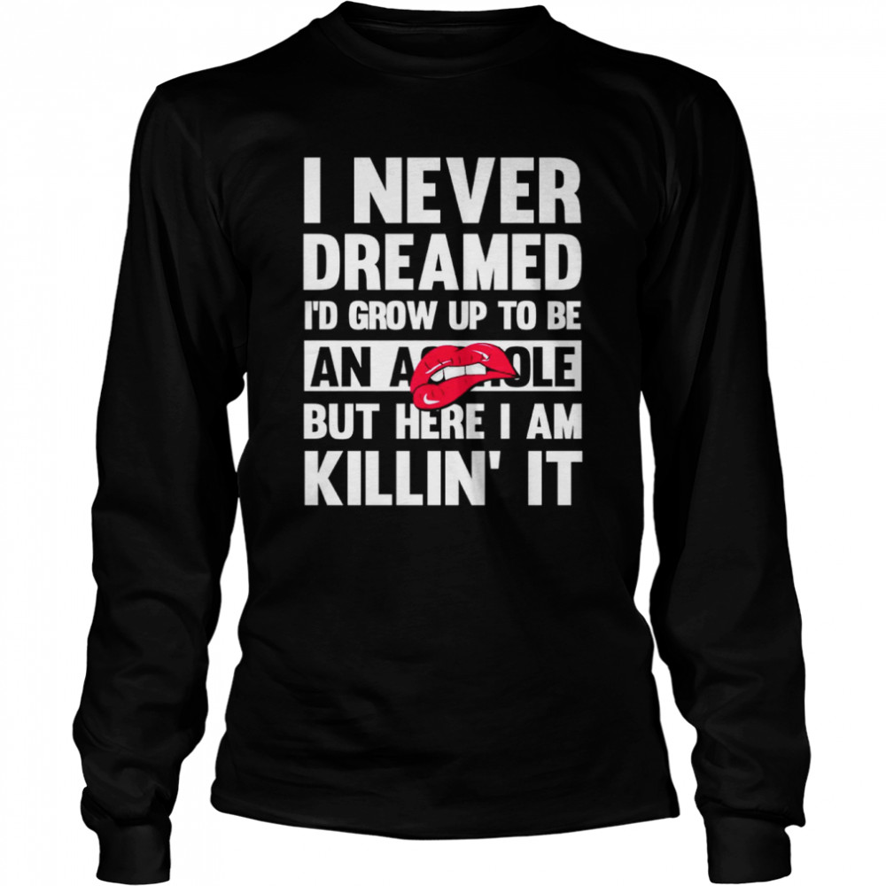 I Never Dreamed I’D Grow Up To Be An Asshole But Here I Am Killin It Shirt 2 » Cool Gifts for You - Mfamilygift I Never Dreamed I’D Grow Up To Be An Asshole But Here I Am Killin It Shirt 2
