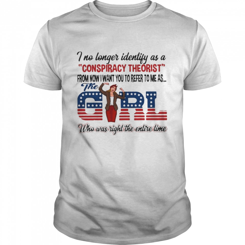 I No Longer Identify As A Conspiracy Theorist From Now I Waht You To Reer To Me As The Girl Who Was Right The Entire Time American Flag Shirt