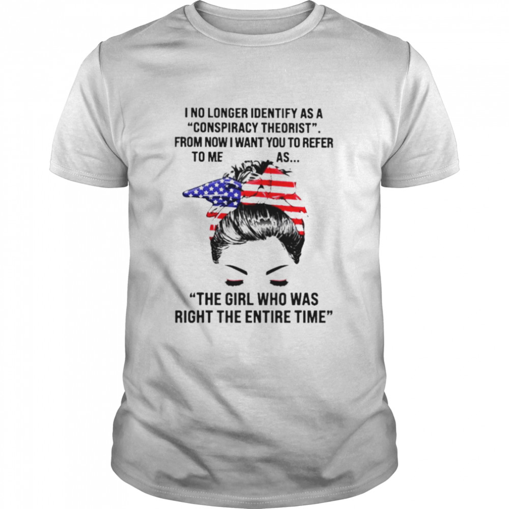 I No Longer Identify As A Conspiracy Theorist From Now I Want You To Refer To Me Shirt