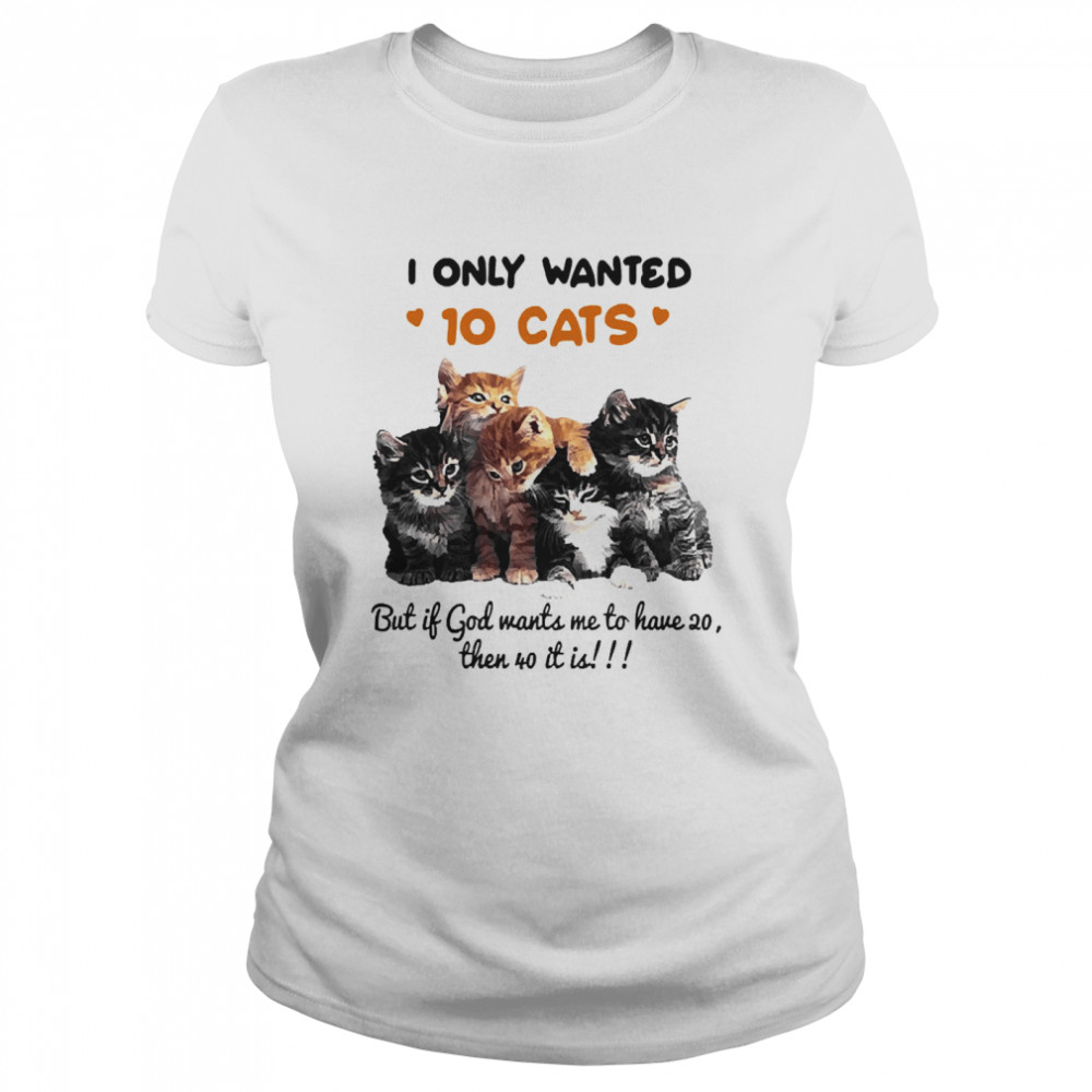 I Only Wanted 10 Cats But If God Wants Me To Have 20 Then It Is Shirt 1 » Cool Gifts for You - Mfamilygift I Only Wanted 10 Cats But If God Wants Me To Have 20 Then It Is Shirt 1