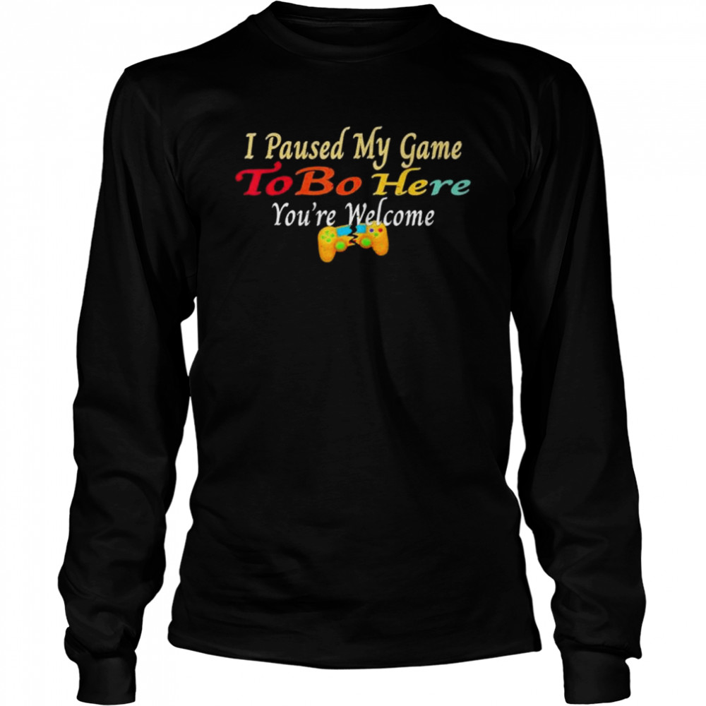 I Paused My Game To Be Here You Are Welcome Shirt 2 » Cool Gifts for You - Mfamilygift I Paused My Game To Be Here You Are Welcome Shirt 2