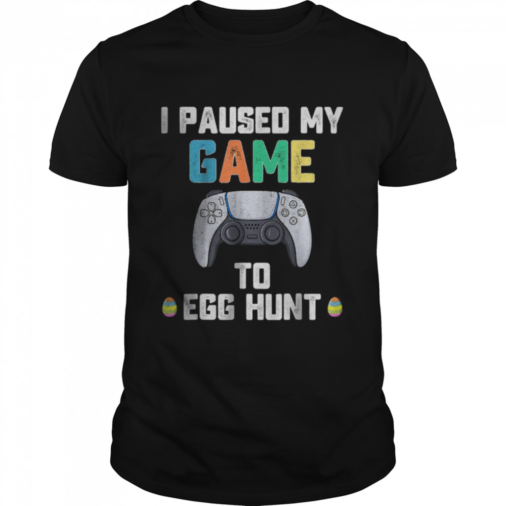 I Paused My Game To Egg Hunt Easter Gamer T-Shirt
