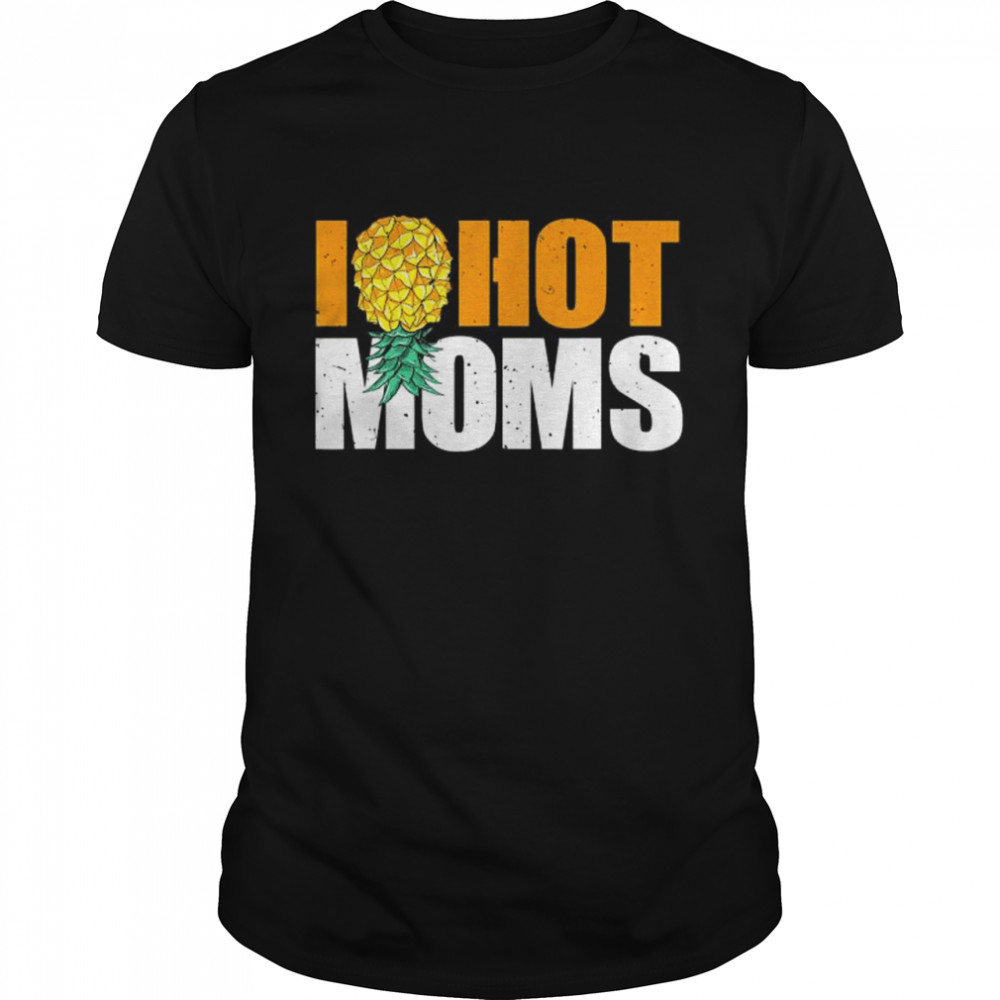 I Pineapple Hot Moms Milfs Upside Down I Heart T-Shirt