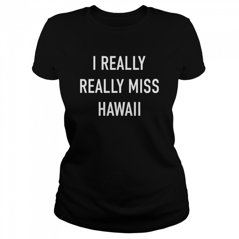 I Really Really Miss Hawaii Shirt 1 » Cool Gifts for You - Mfamilygift I Really Really Miss Hawaii Shirt 1