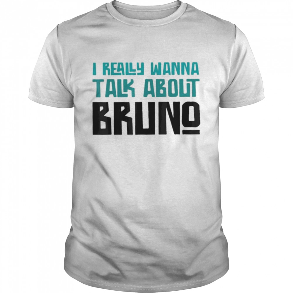 I Really Wanna Talk About Bruno Shirt I Really Wanna Talk About Bruno Shirt