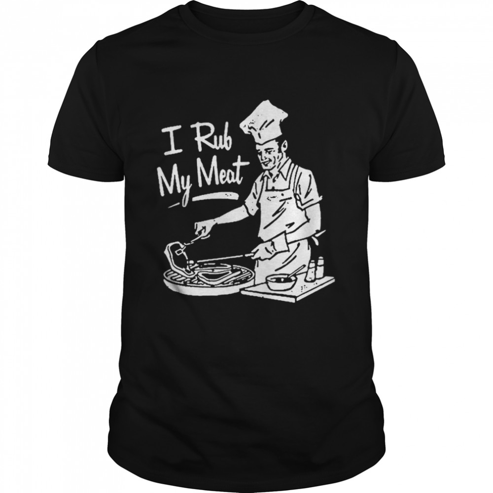 I Rub My Meat Shirt