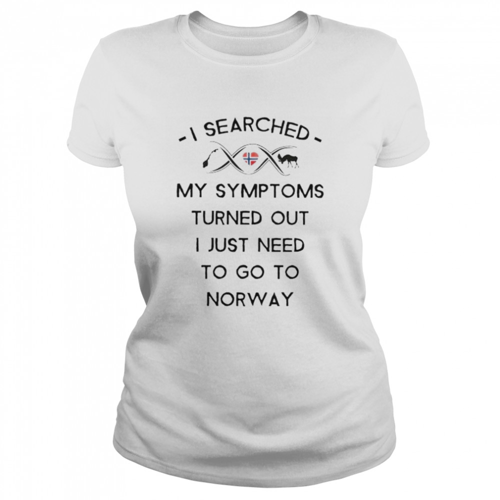 I Searched My Symptoms Turns Out I Just Need To Go To Norway Shirt 1 » Cool Gifts for You - Mfamilygift I Searched My Symptoms Turns Out I Just Need To Go To Norway Shirt 1