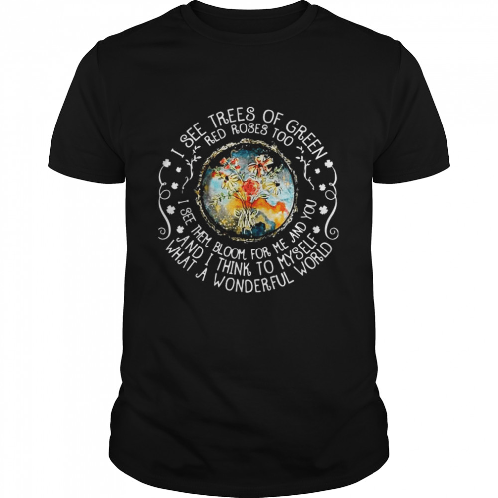 I See Trees Of Green Red Roses Too Shirt