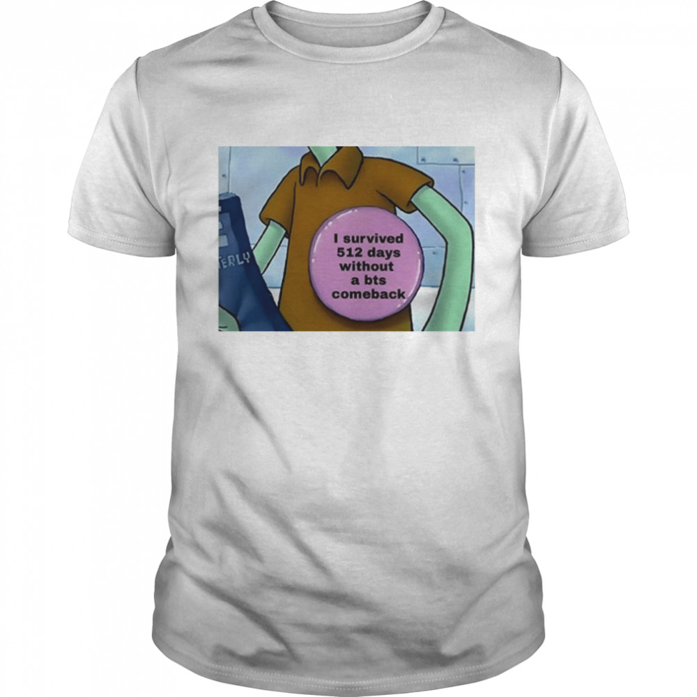 I Survived 512 Days Without A Bts Comeback Shirt