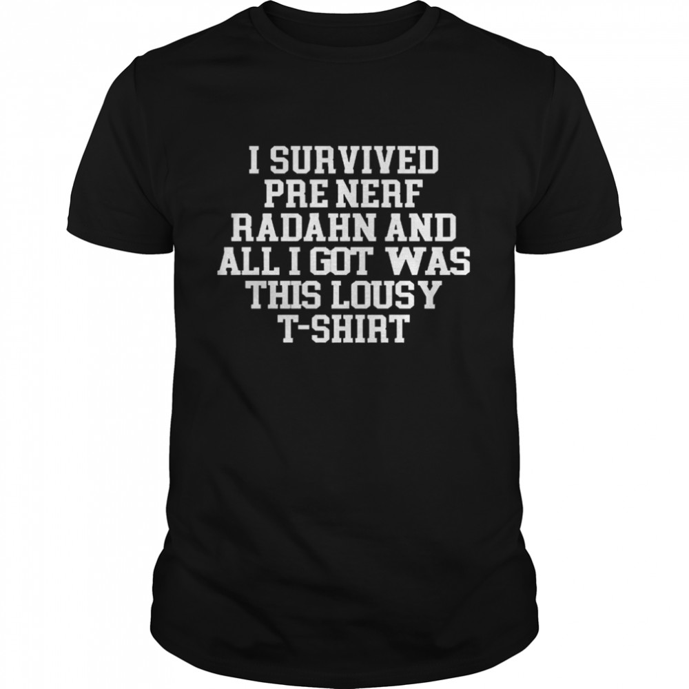 I Survived Pre Nerf Radahn And All I Got Was This Lousy T-Shirt I Survived Pre Nerf Radahn And All I Got Was This Lousy T-Shirt