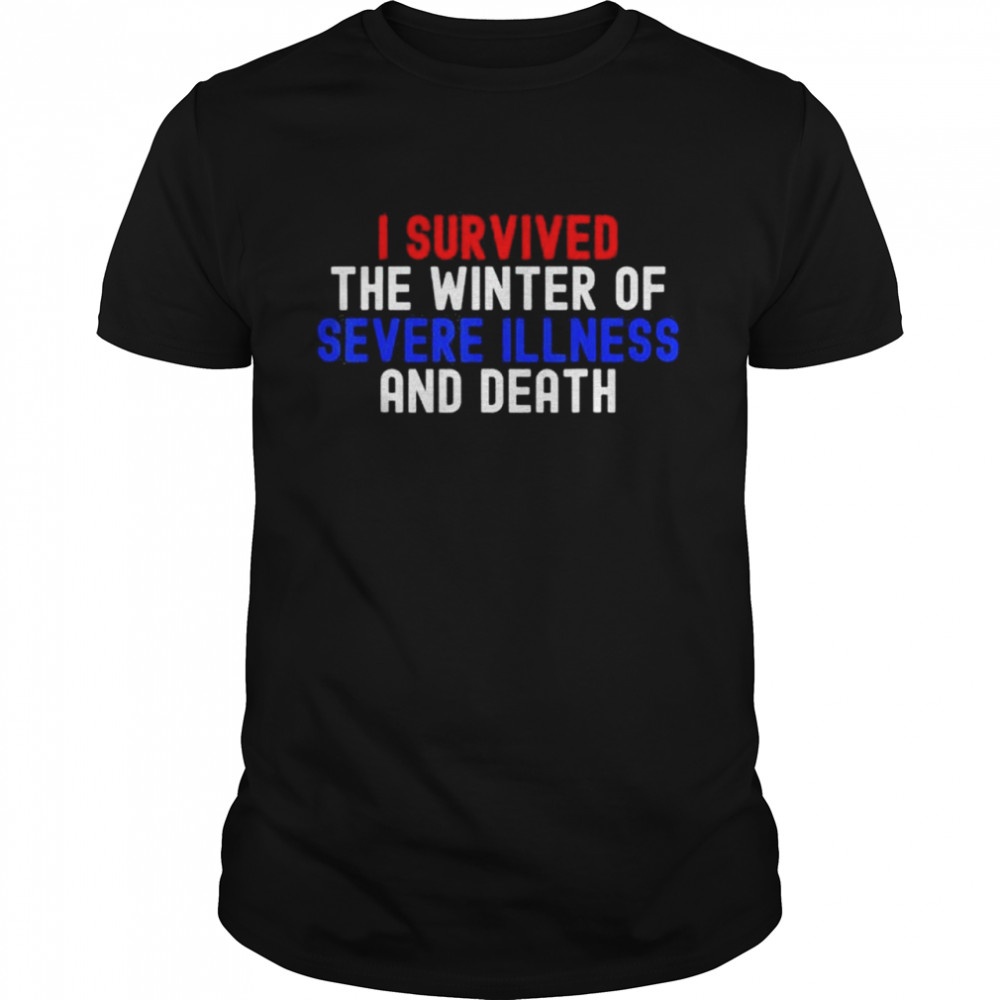 I Survived The Winter Of Severe Illness And Death Shirt