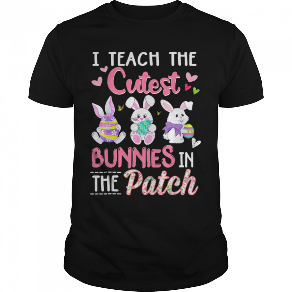 I Teach The Cutest Bunnies In The Patch Easter Teacher Gifts T-Shirt B09w5vnpdw