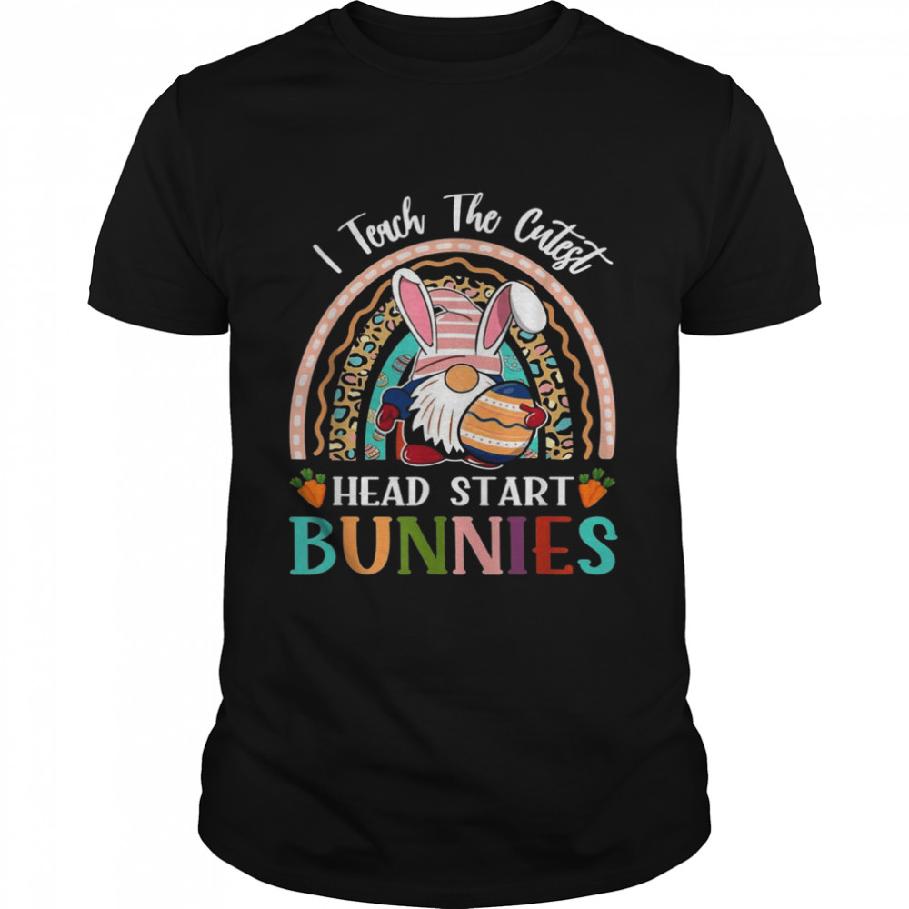I Teach The Cutest Head Start Bunnies Teacher Easter Shirt I Teach The Cutest Head Start Bunnies Teacher Easter Shirt