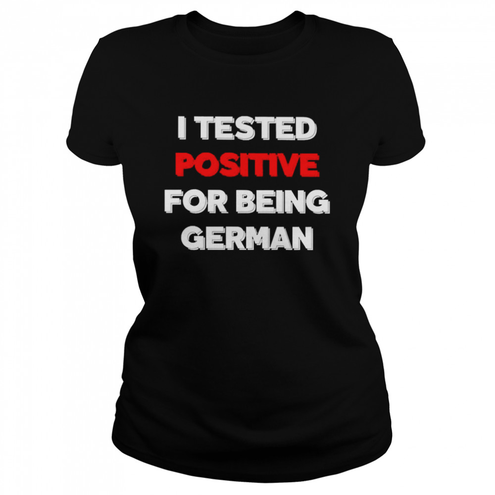 I Tested Positive For Being German Shirt 1 » Cool Gifts for You - Mfamilygift I Tested Positive For Being German Shirt 1
