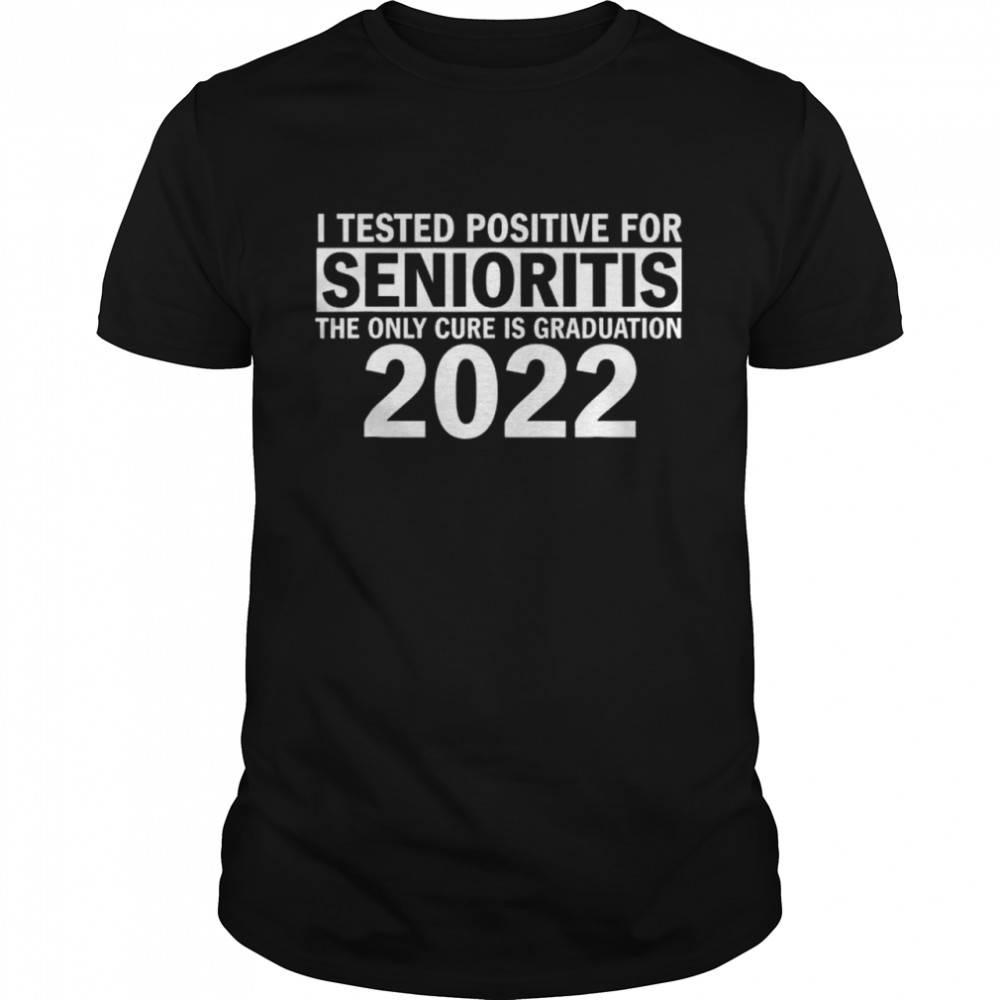 I Tested Positive For Senioritis Shirt