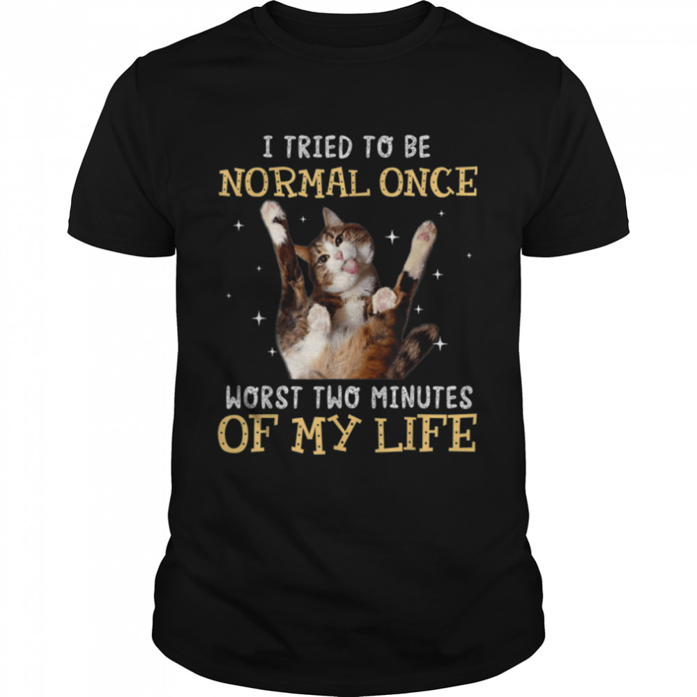 I Tried Be Normal Once Worst Two Minutes My Life-Cat Lovers T-Shirt B09w5tx23f