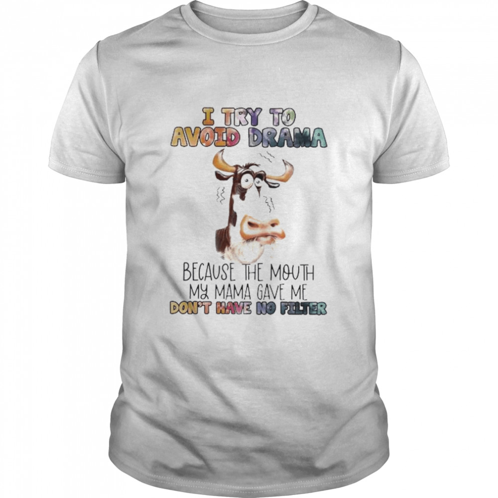 I Try To Avoid Drama Because The Mouth My Mama Gave Me Don’T Have No Filter Shirt