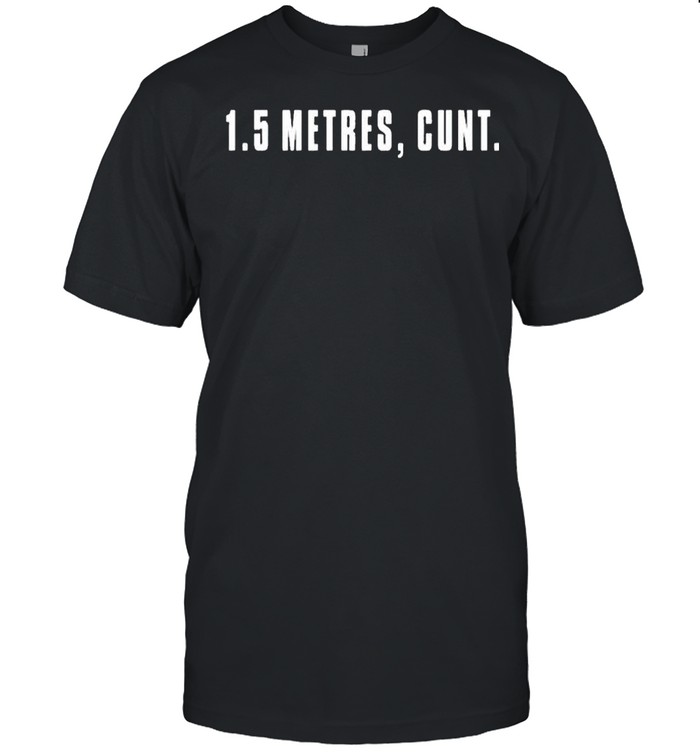 1.5 Metres Cunt T-Shirt 1.5 Metres Cunt T-Shirt