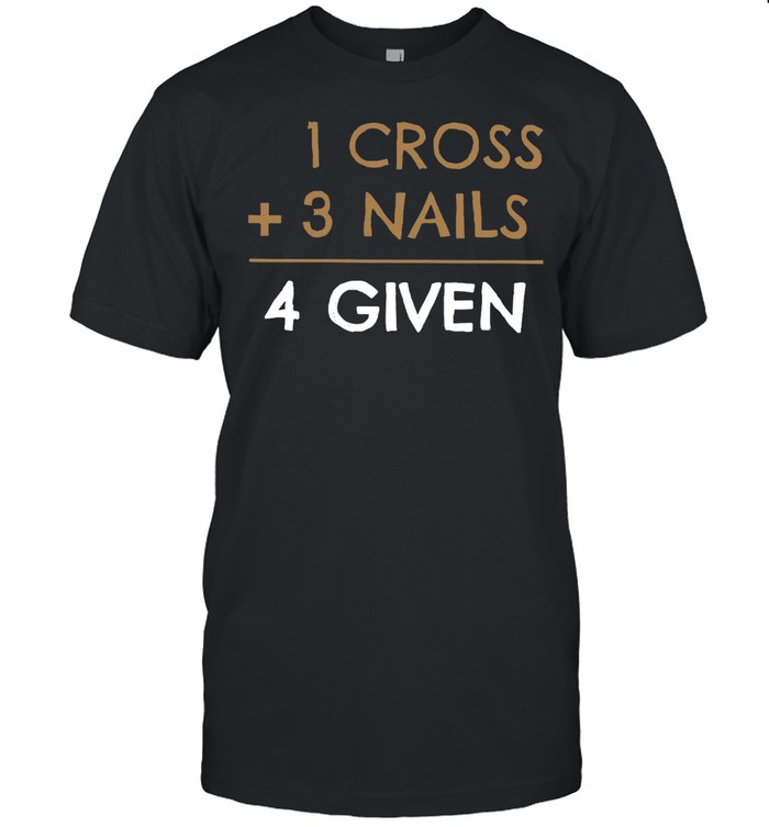 1 Cross 3 Nails 4 Given T-Shirt 1 Cross 3 Nails 4 Given T-Shirt