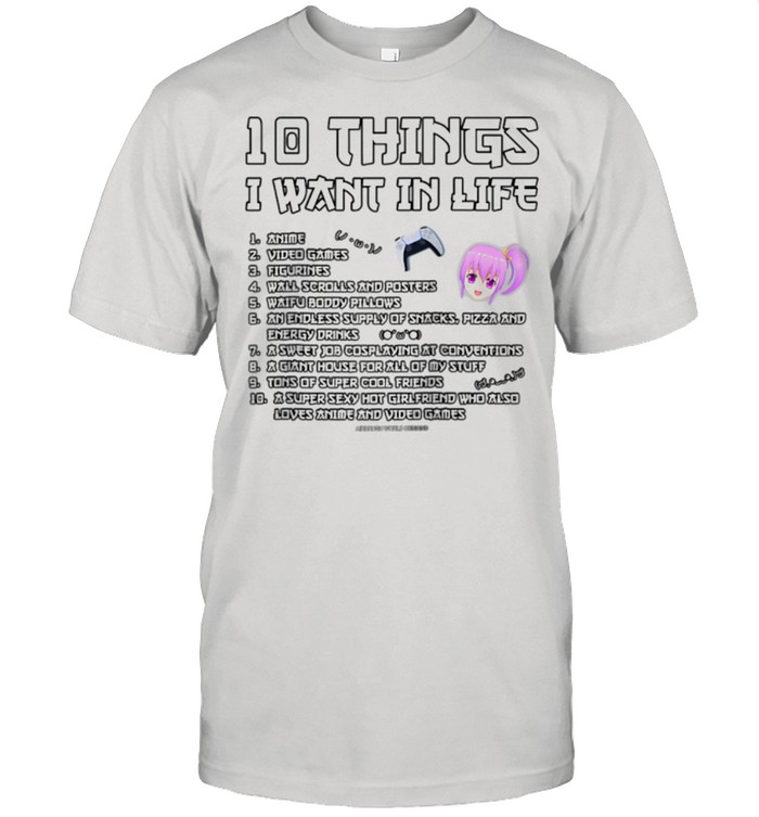 10 Things I Want In Life Anime Video Game Novelty T-Shirt