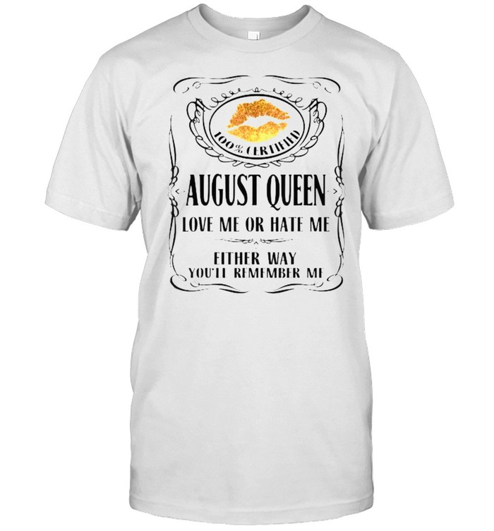 100 Certified August Queen Love Me Or Hate Me T-Shirt