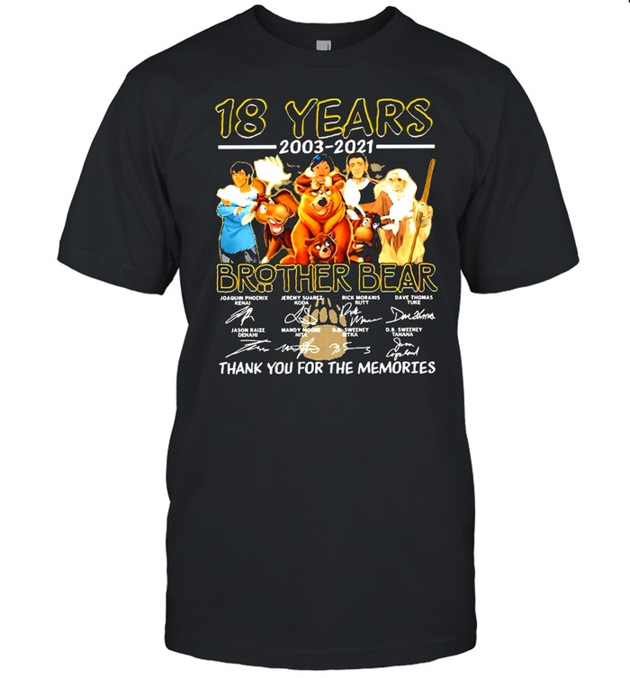 18 Years 2003 2021 Brother Bear Thank You For The Memories T-Shirt 18 Years 2003 2021 Brother Bear Thank You For The Memories T-Shirt