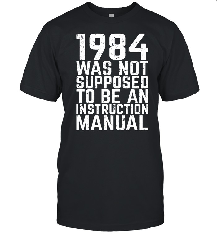 1984 Was Not Supposed To Be An Instruction Manual T-Shirt 1984 Was Not Supposed To Be An Instruction Manual T-Shirt