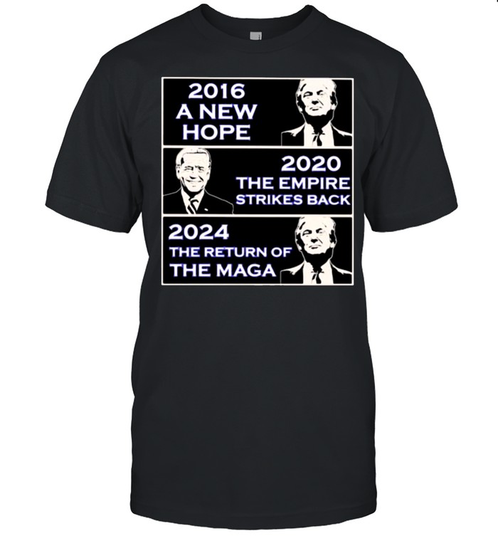 2016 A New Hope Donald Trump 2020 The Empire Strikes Back Biden 2024 The Return Of The Maga Trump T-Shirt