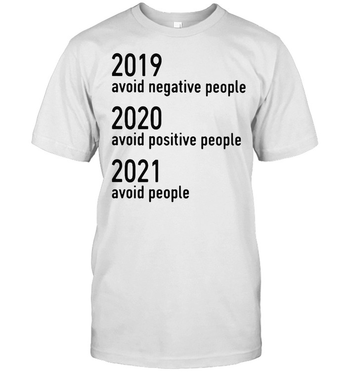 2019 Avoid Negative People 2020 Avoid Negative People 2021 Avoid People T-Shirt 2019 Avoid Negative People 2020 Avoid Negative People 2021 Avoid People T-Shirt