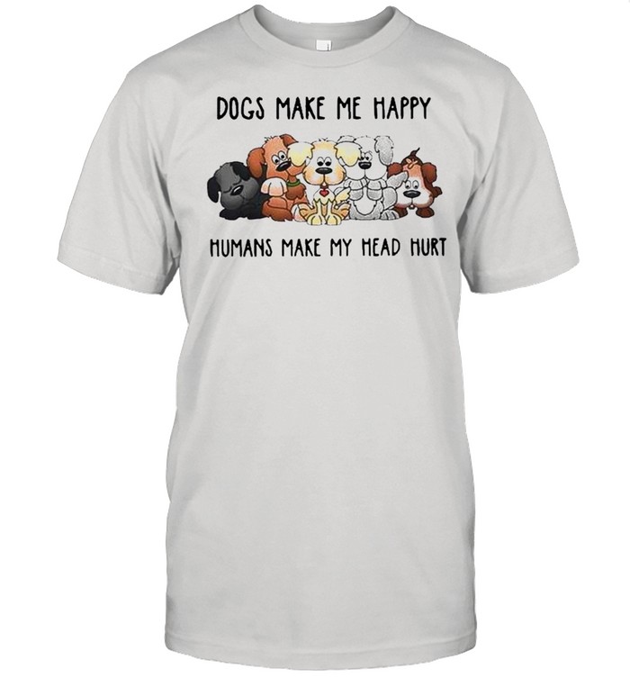 2021 Dogs Make Me Happy Humans Make My Head Hurt T-Shirt 2021 Dogs Make Me Happy Humans Make My Head Hurt T-Shirt