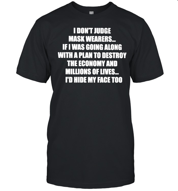 2021 I Dont Judge Mask Wearers If I Was Going Along With A Plan To Destroy T-Shirt