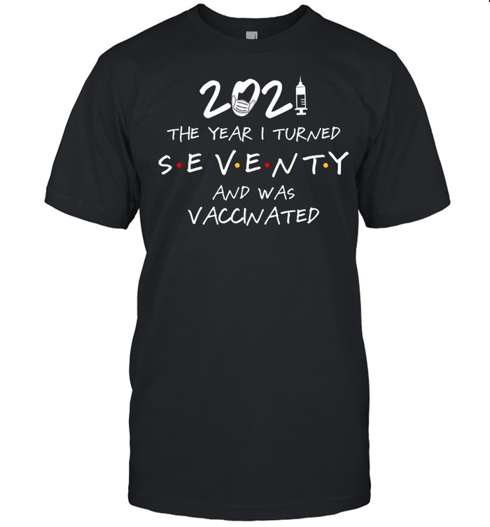 2021 The Year Turned Seventy And Vaccinated T-Shirt