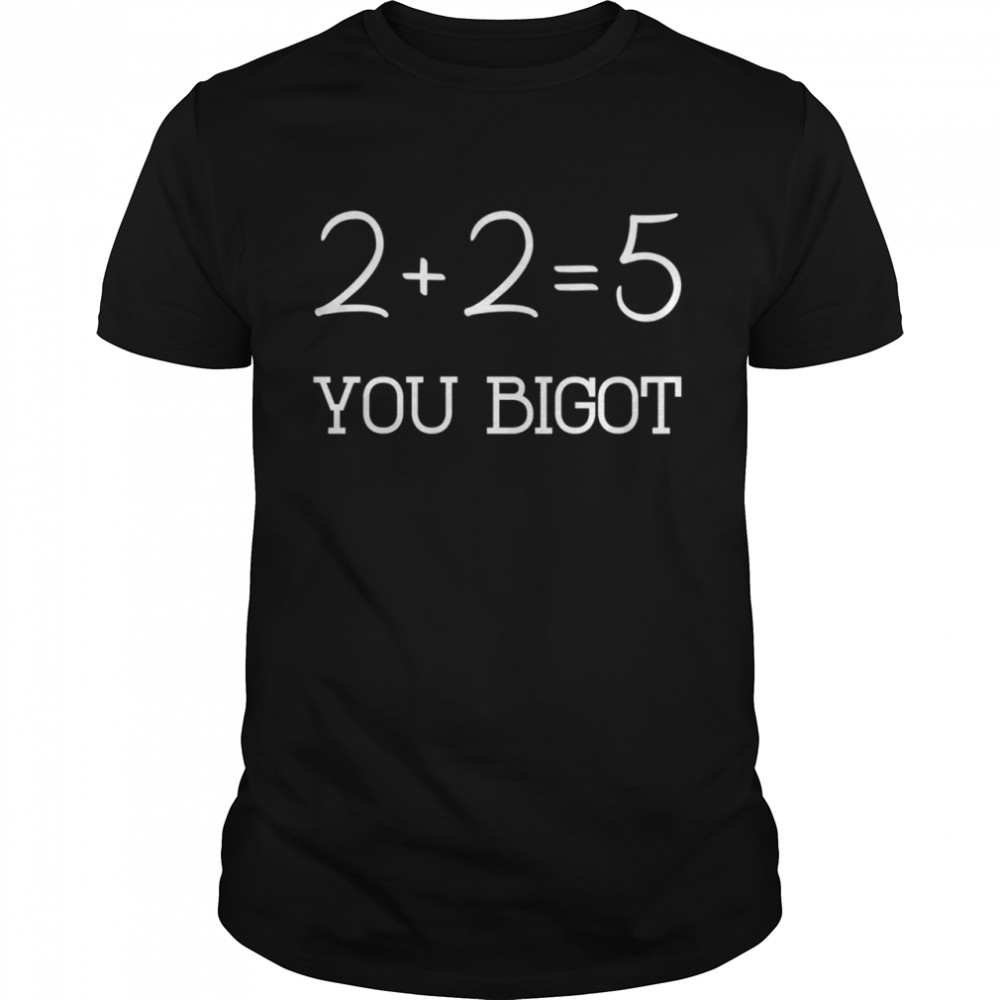 2+2+=5 You Bigot T-Shirt