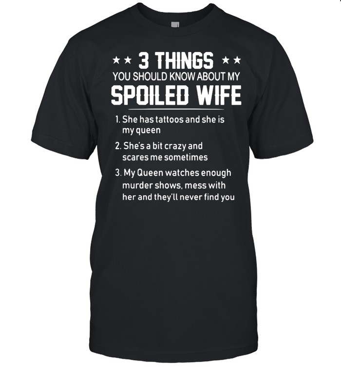 3 Things You Should Know About My Spoiled Wife T-Shirt