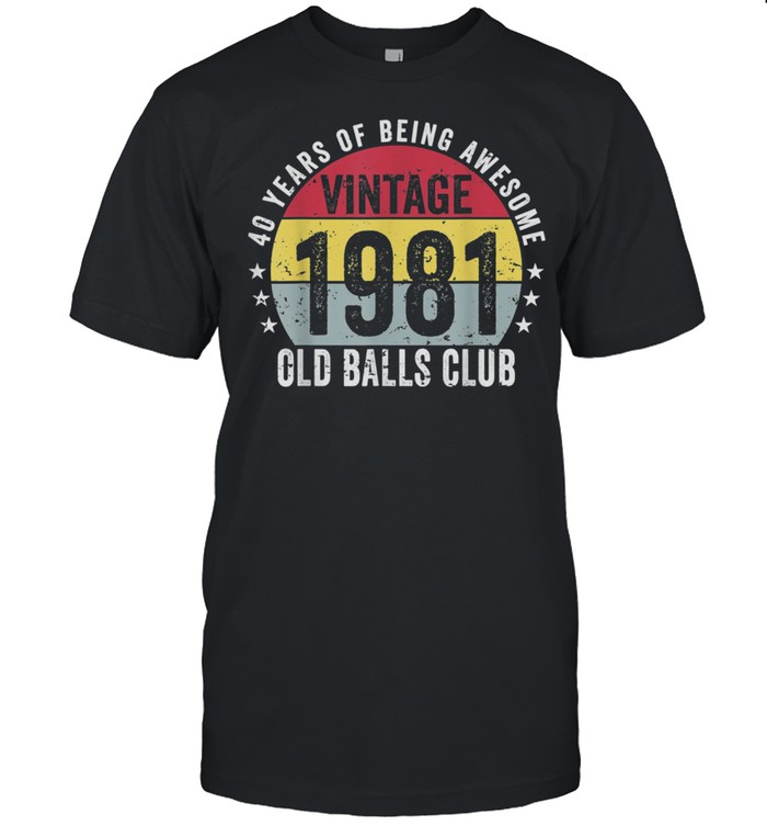 40 Year Old Vintage 1981 Old Balls Club 40Th Birthday T-Shirt 40 Year Old Vintage 1981 Old Balls Club 40Th Birthday T-Shirt