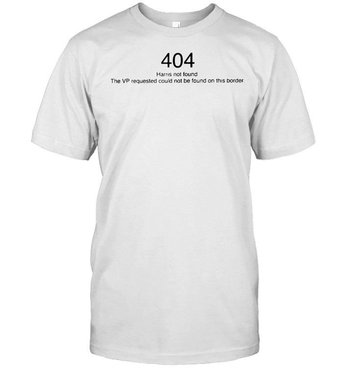 404 Harris Not Found The Vp Requested Could Not Be Found On This Border T-Shirt