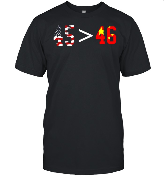 45 Is Greater Than 46 American Flag China Flag T-Shirt 45 Is Greater Than 46 American Flag China Flag T-Shirt