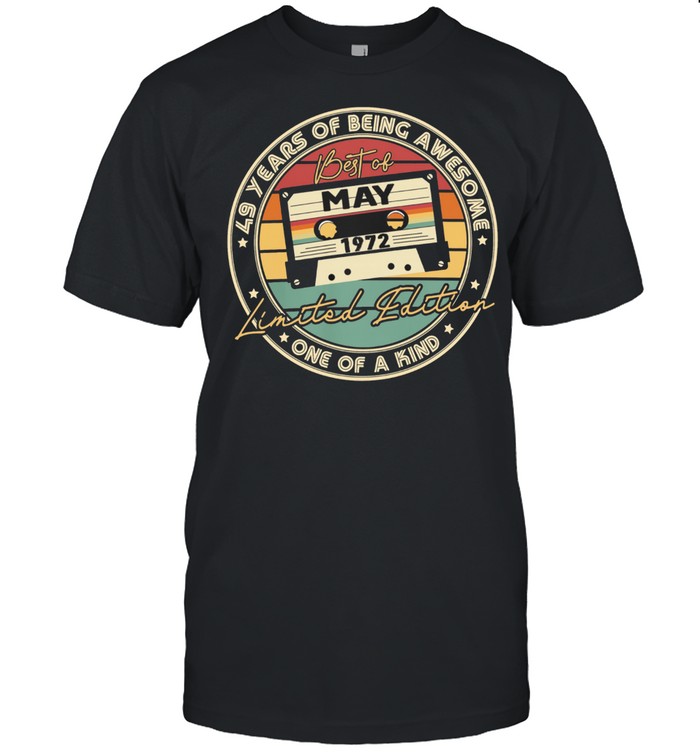 49 Years Of Being Awesome One Of A Kind Best Of May 1972 Limited Edition T-Shirt 49 Years Of Being Awesome One Of A Kind Best Of May 1972 Limited Edition T-Shirt