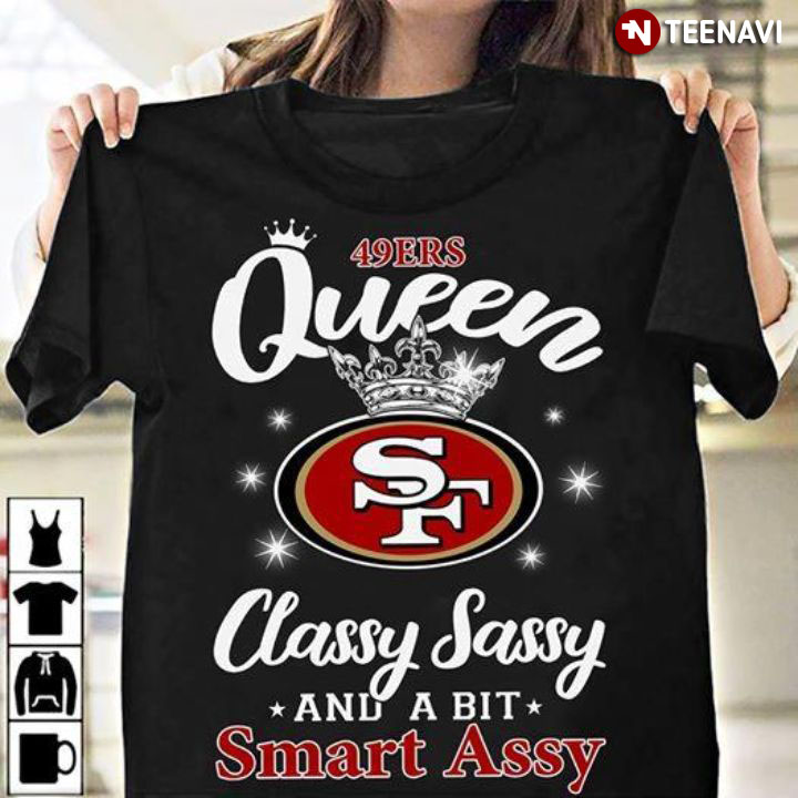 49Ers Queen Classy Sassy And A Bit Smart Assy T-Shirt