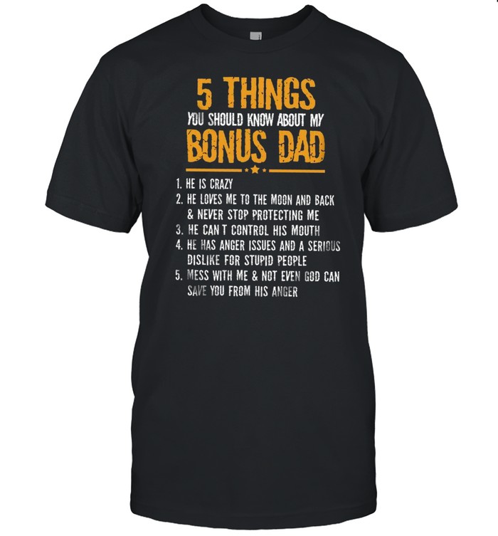 5 Things You Should Know About My Bonus Dad 1 He Is Crazy 2 He Loves Me To The Moon And Back Never Stop Protecting Me T-Shirt