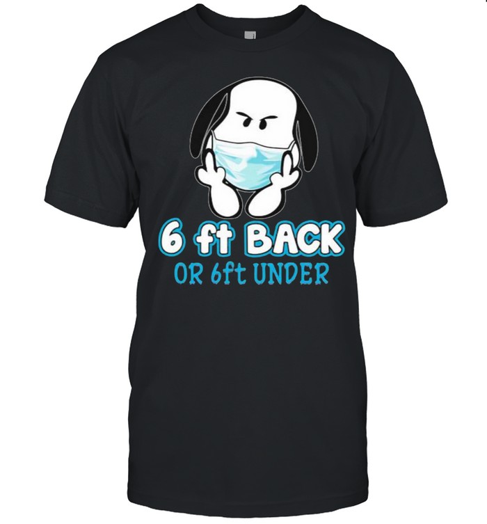 6 Ft Back Or 6 Ft Under Snoopy Fuck Wear Mask T-Shirt