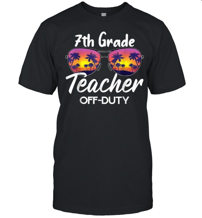 7Th Grade Teacher Off Duty End Of School Year Sunglasses T-Shirt