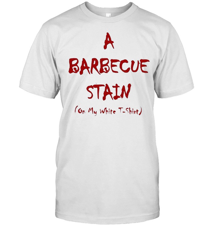A Barbecue Stain On My White T-Shirt