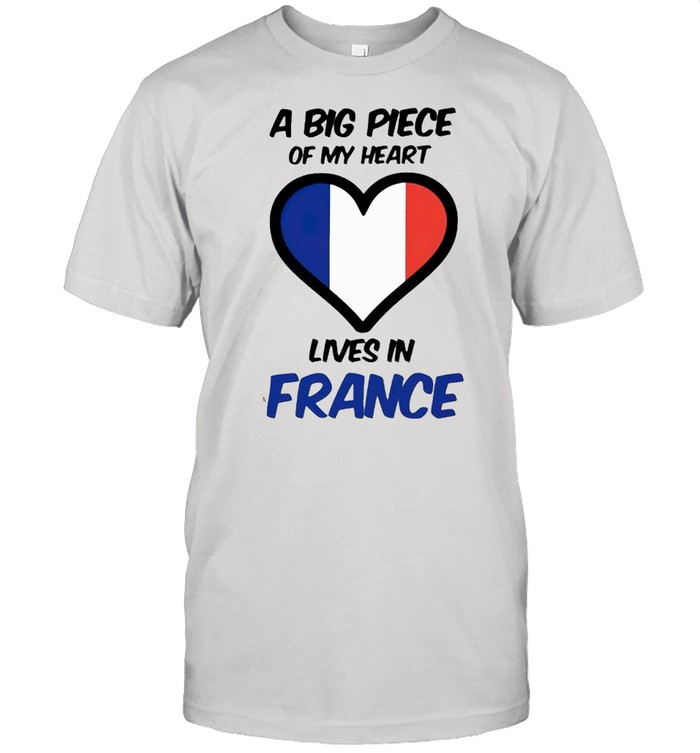 A Big Piece Of My Heart Lives In France T-Shirt A Big Piece Of My Heart Lives In France T-Shirt