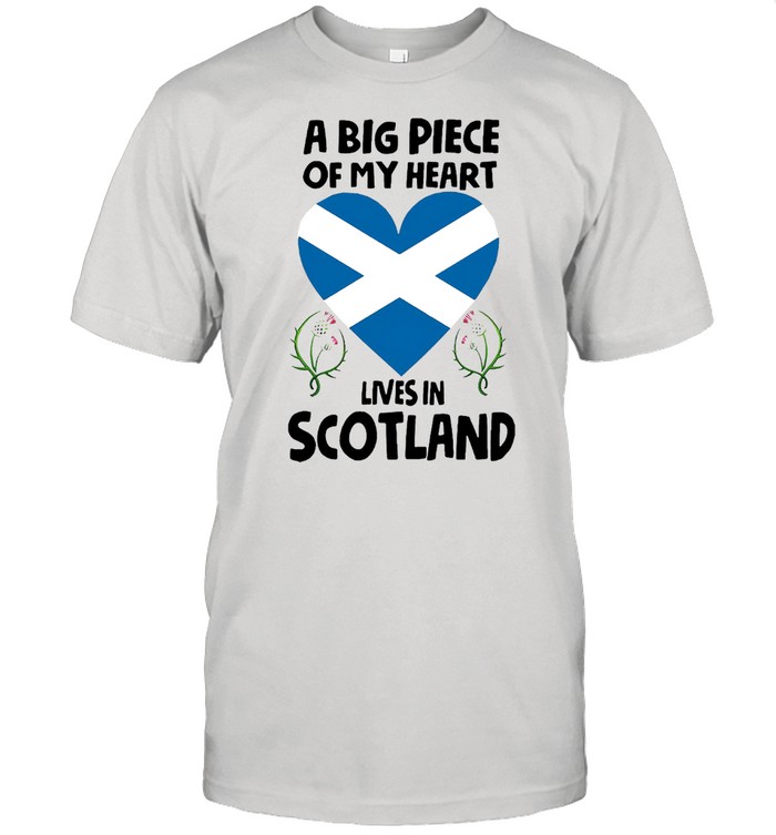 A Big Piece Of My Heart Lives In Scotland T-Shirt A Big Piece Of My Heart Lives In Scotland T-Shirt