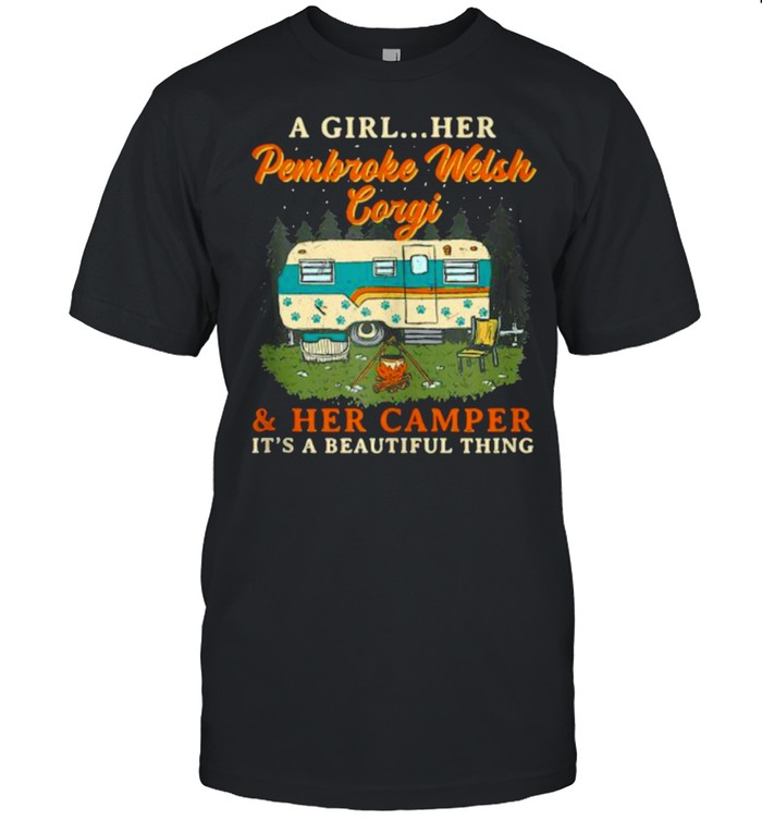 A Girl Her Pembroke Welsh Corgi And Her Camper Its A Beautiful Thing T-Shirt A Girl Her Pembroke Welsh Corgi And Her Camper Its A Beautiful Thing T-Shirt