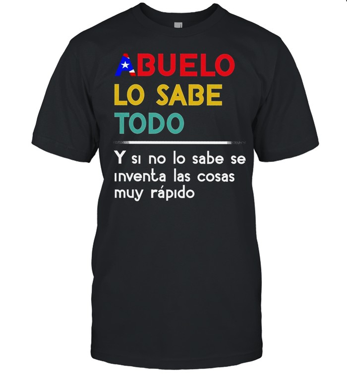 Abuelo Lo Sabe Todo Y Si No Lo Sabe Se Iventa Las Cosas Muy Rapido T-Shirt Abuelo Lo Sabe Todo Y Si No Lo Sabe Se Iventa Las Cosas Muy Rapido T-Shirt