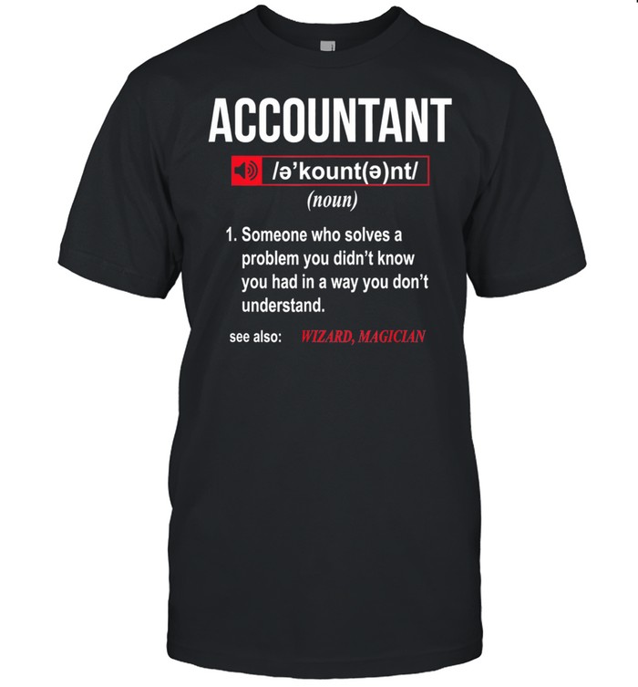 Accountant Someone Who Solves A Problem You Didnt Know T-Shirt Accountant Someone Who Solves A Problem You Didnt Know T-Shirt