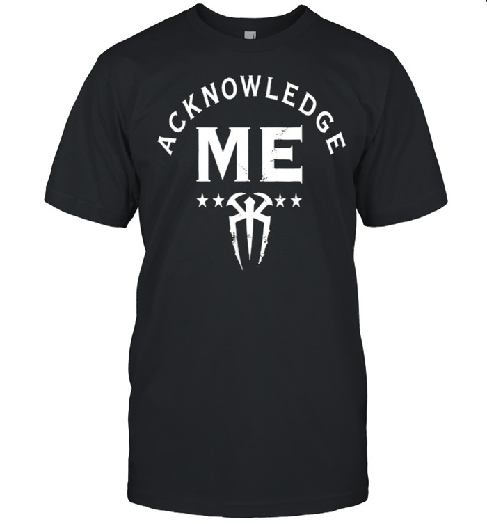 Acknowledge Me T-Shirt Acknowledge Me T-Shirt